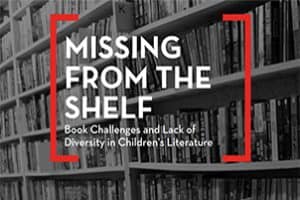 Missing from the Shelf: Book Challenges and Lack of Diversity in Children’s Literature