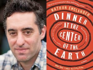 Nathan Englander headshot and cover of Dinner at the Center of the Earth