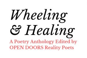Wheeling & Healing: A Poetry Anthology Edited by the Open Doors Reality Poets