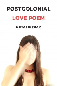 Natalie Diaz - Postcolonial Love Poem