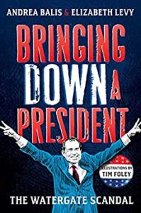 Andrea Balis and Elizabeth Levy - Bringing Down A President: The Watergate Scandal