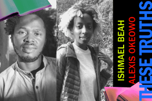These Truths: Navigating Truths with Ishmael Beah and Alexis Okeowo