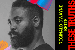 These Truths: Prison & Justice Writing with Reginald Dwayne Betts