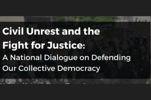 Civil Unrest and the Fight for Justice: A National Dialogue on Defending Our Collective Democracy