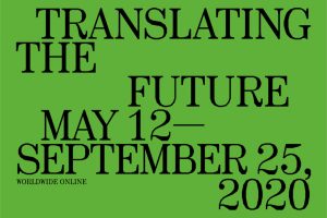 Text on a green background that reads: “Translating the Future, May 12—September 25, 2020. Worldwide Online”