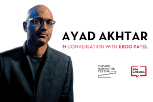 Ayad Akhtar headshot on the left; on the right: “Ayad Akhtar in conversation with Eboo Patel.” Below that: Chicago Humanities Festival and PEN America logos