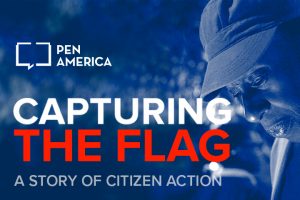 Promo photo from film in background with blue overlay; on top: PEN America logo, “Capturing The Flag: A Story of Citizen Action”