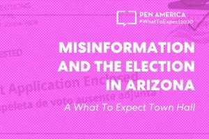 “Ballot Application Enclosed” envelope with pink overlay as backdrop; on top: “PEN America #WhatToExpect 2020, Misinformation and the Election in Arizona: A #WhatToExpect2020 Town Hall”