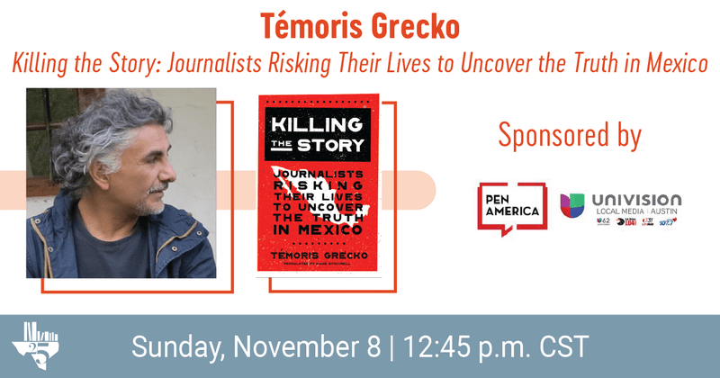 “Témoris Grecko, Killing the Story: Journalists Risking Their Lives to Uncover the Truth in Mexico” at the top; underneath, Témoris Grecko’s headshot and book cover, logos of PEN America and Univision