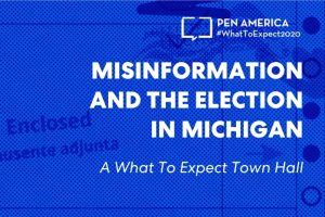 “Ballot Application Enclosed” envelope with blue overlay as backdrop; on top: “PEN America #WhatToExpect 2020, Misinformation and the Election in Michigan, A What To Expect 2020 Town Hall”