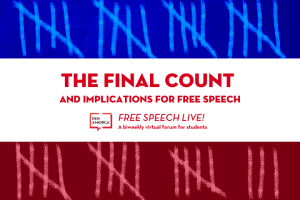Tally graphic in background with a blue-white-red effect; on top: “The Final Count and Implications for Free Speech. Free Speech Live! A biweekly virtual forum for students”