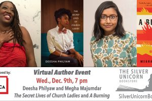 On top: Headshots of Deesha Philyaw and Megha Majumdar and their book covers; on the bottom: “Virtual Author Event Wed. Dec. 9th, 7 pm Deesha Philyaw and Megha Majumdar The Secret Lives of Church Ladies and A Burning.” Logo of The Silver Unicorn Bookstore and “Event co-sponsored by PEN America”