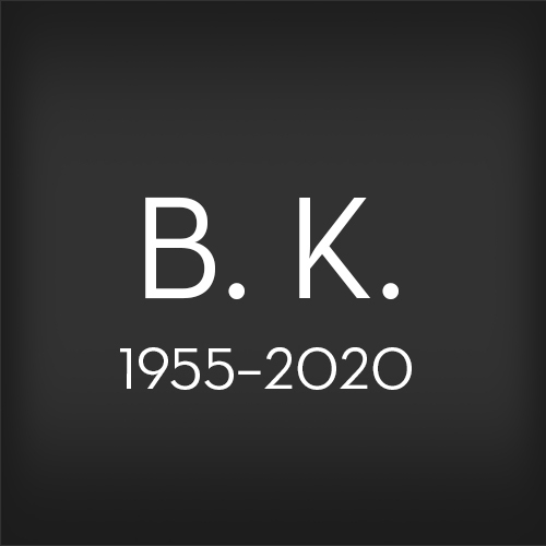 Text on a black background that reads: “B. K., 1955–2020”