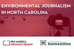 "Environmental Journalism in North Carolina" over image of camera standing on a tripod in front of the beach looking out on the water; overlaid with red; NC Humanities logo and PEN America Piedmont Region logos at the bottom