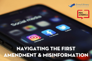 Cell phone screen with social media platform icons; on top: “Navigating the First Amendment & Misinformation” and logos of EveryLibrary Institute and PEN America