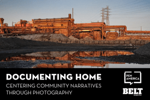 Rust Belt factory standing behind a small reflective body of water; text below: “Documenting Home: Centering Community Narratives through Photography” and logos of PEN America and BELT Magazine