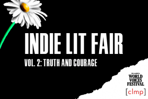 White flower on upper left corner; text in center: “Indie Lit Fair. Vol 2: Truth and Courage.” PEN World Voices Festival and CLMP logos on bottom right corner