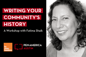 Fatima Shaik headshot on the right. On the left: "Writing Your Community's History: A Workshop with Fatima Shaik" above the PEN America Austin chapter and Austin Library Foundation logos