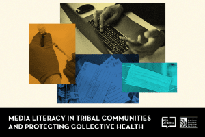 Stacked photo collage of hands holding a vaccine needle, person typing on a laptop, vaccination cards, and a mask; at the bottom: “Media Literacy in Tribal Communities and Protecting Collective Health”
