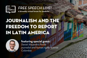 Street scene in Colombia in background; on top: “Free Speech Live! A biweekly virtual forum for students. Journalism and the Freedom to Report in Latin America featuring special guest: Daniel Alejandro Pinilla, journalist and human rights activist, Colombia”