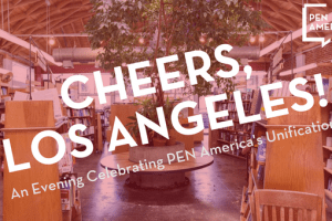Cheers, Los Angeles! An Evening Celebrating PEN America's Unification event graphic