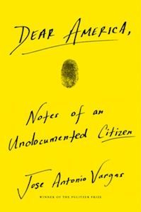 Dear America: Notes of an Undocumented Citizen, Jose Antonio Vargas