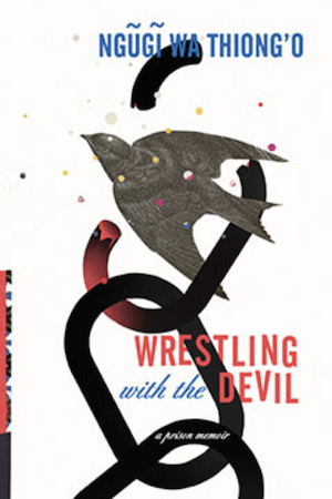 Wrestling With The Devil by Ngugi Wa Thiongo