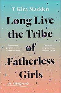 Long Live The Tribe Of Fatherless Girls by T Kira Madden