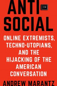 Andrew Marantz - Antisocial: Online Extremists, Techno-Utopians, and the Hijacking of the American Conversation