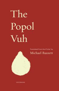 The Popol Vuh, Translated from K’iche’ by Michael Bazzett