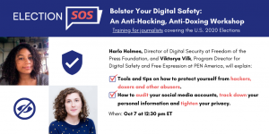 Banner at the top reads: “Bolster Your Digital Safety: An Anti-Hacking, Anti-Doxing Workshop. Training for journalists covering the U.S. 2020 Elections.” Below it, at the left: Harlo Holmes's and Viktorya Vilk's headshots. To the right: “Harlo Holmes, Director Digital Security at Freedom of the Press Foundation, and Viktorya Vilk, Program Director for Digital Safety and Free Expression at PEN America, will explain: -Tools and tips on how to protect yourself from hackers, doxers and other abusers. -How to audit your social media accounts, track down your personal information and tighten your privacy. When: Oct 7 at 12:30 pm ET”