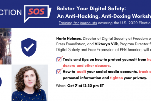 Banner at the top reads: “Bolster Your Digital Safety: An Anti-Hacking, Anti-Doxing Workshop. Training for journalists covering the U.S. 2020 Elections.” Below it, at the left: Harlo Holmes's and Viktorya Vilk's headshots. To the right: “Harlo Holmes, Director Digital Security at Freedom of the Press Foundation, and Viktorya Vilk, Program Director for Digital Safety and Free Expression at PEN America, will explain: -Tools and tips on how to protect yourself from hackers, doxers and other abusers. -How to audit your social media accounts, track down your personal information and tighten your privacy. When: Oct 7 at 12:30 pm ET”