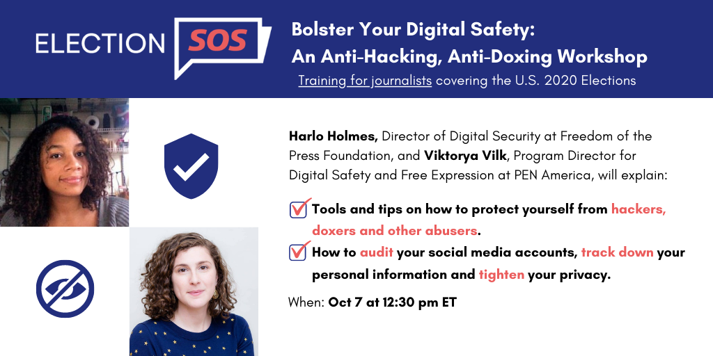 Banner at the top reads: “Bolster Your Digital Safety: An Anti-Hacking, Anti-Doxing Workshop. Training for journalists covering the U.S. 2020 Elections.” Below it, at the left: Harlo Holmes's and Viktorya Vilk's headshots. To the right: “Harlo Holmes, Director Digital Security at Freedom of the Press Foundation, and Viktorya Vilk, Program Director for Digital Safety and Free Expression at PEN America, will explain: -Tools and tips on how to protect yourself from hackers, doxers and other abusers. -How to audit your social media accounts, track down your personal information and tighten your privacy. When: Oct 7 at 12:30 pm EDT”