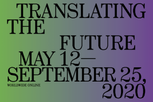 Text on a green and purple gradient background that reads: “Translating the Future, May 12—September 25, 2020. Worldwide Online”