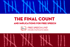 Tally graphic in background with a blue-white-red effect; on top: “The Final Count and Implications for Free Speech. Free Speech Live! A biweekly virtual forum for students”