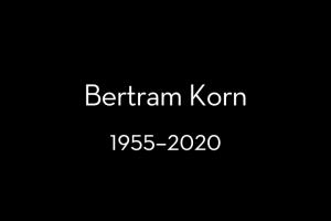 Text on a black background that reads: “Bertram Korn, 1955–2020”