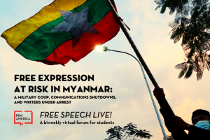 Protester waving a Myanmar flag in the background; on top: “Free Expression at Risk in Myanmar: A Military Coup, Communication Shutdowns, and Writers Under Arrest. PEN America Free Speech Live!: A biweekly virtual forum for students”
