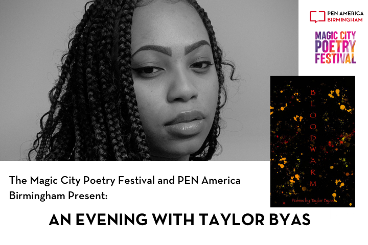 headshot of Taylor Byas, book cover of Bloodwarm; at the bottom "The Magic City Poetry Festival and PEN America Birmingham Present: An Evening With Taylor Byas"