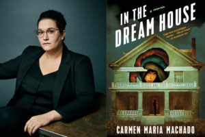 Carmen Maria Machado headshot and In the Dream House book cover
