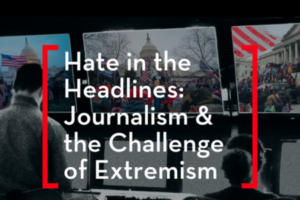 Hate in the Headlines: Journalism & the Challenge of Extremism