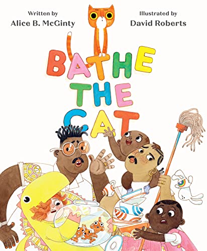 A book cover for Bathe the Cat by Alice B. Mcginty and illustrated by David Roberts. The illustrated cover features an interracial family with two fathers and three children struggling to chase after an orange cat. One child holds a fishbowl and one parent holds a mop.