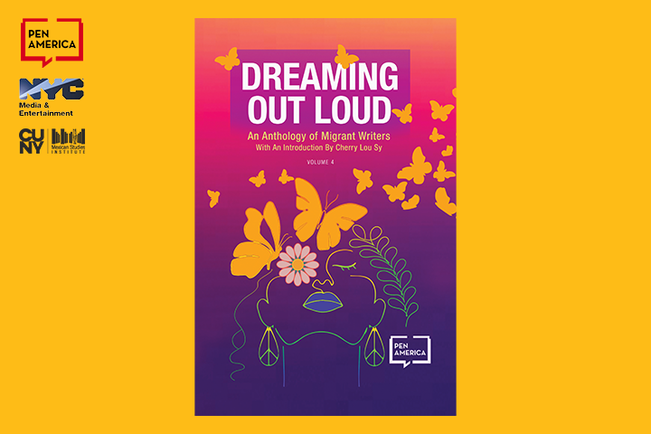 Book cover with a stylized drawing of a womans face, eyes closed, surrounded by yellow butterflies and flowers on a purple-orange gradient. Text reads Dreaming Out Loud: An Anthology of Migrant Writers, celebrating PEN America community engagement.