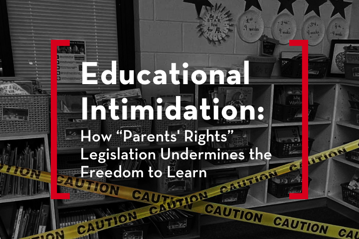 A classroom library with bookshelves is blocked off by yellow caution tape. Text over the image reads: Educational Intimidation: How Parents Rights Legislation Undermines the Freedom to Learn.