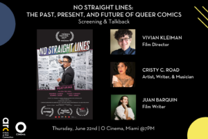 Event flyer for NO STRAIGHT LINES: THE PAST, PRESENT, AND FUTURE OF QUEER COMICS featuring Vivian Kleiman, Cristy C. Road, and Juan Barquin, with screening and talkback on June 22 at O Cinema, Miami, 7PM.
