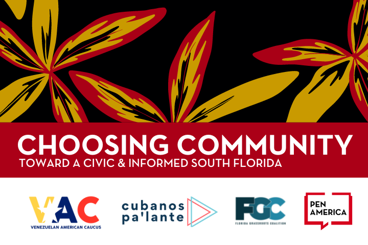 Graphic with red, yellow, and black tropical flowers above a red banner that reads: “CHOOSING COMMUNITY: Toward a Civic & Informed South Florida.” Logos of VAC, cubanos palante, FCC, and PEN America are at the bottom.