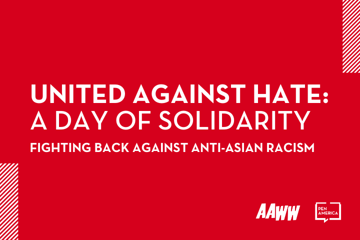 Red graphic with bold white text reading, United Against Hate: A Day of Solidarity. Fighting Back Against Anti-Asian Racism. Logos for AAWW and PEN America are at the bottom right corner.