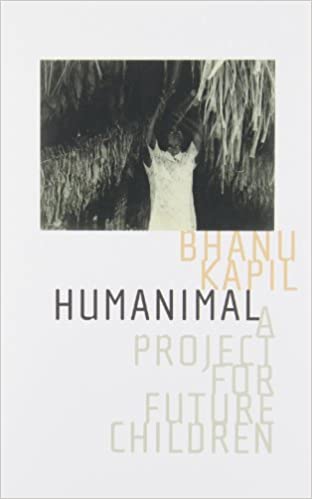 Bhanu Kapil - Humanimal: A Project for Future Children