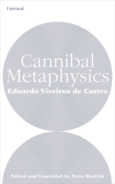 Cannibal Metaphysics, Translated from the Portuguese and edited by Peter Skafish