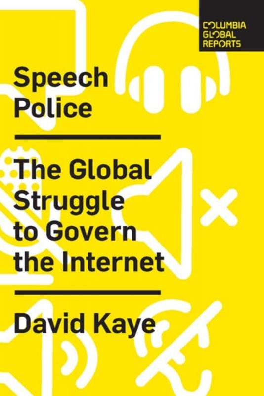 David Kaye - Speech Police: The Global Struggle to Govern the Internet