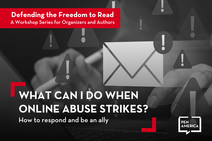 Image of a workshop announcement titled Defending the Freedom to Read by PEN America. It features an envelope icon with exclamation marks, indicating online abuse, and text: What Can I Do When Online Abuse Strikes? How to respond and be an ally.